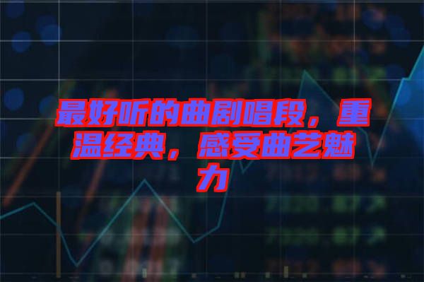 最好聽的曲劇唱段，重溫經(jīng)典，感受曲藝魅力
