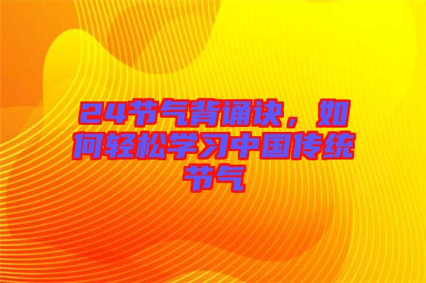 24節(jié)氣背誦訣，如何輕松學(xué)習(xí)中國傳統(tǒng)節(jié)氣