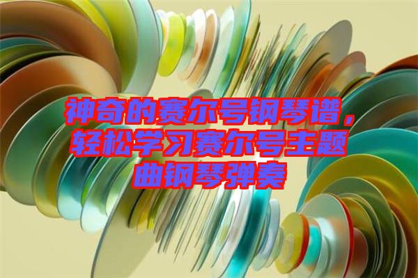 神奇的賽爾號(hào)鋼琴譜，輕松學(xué)習(xí)賽爾號(hào)主題曲鋼琴?gòu)椬? width=