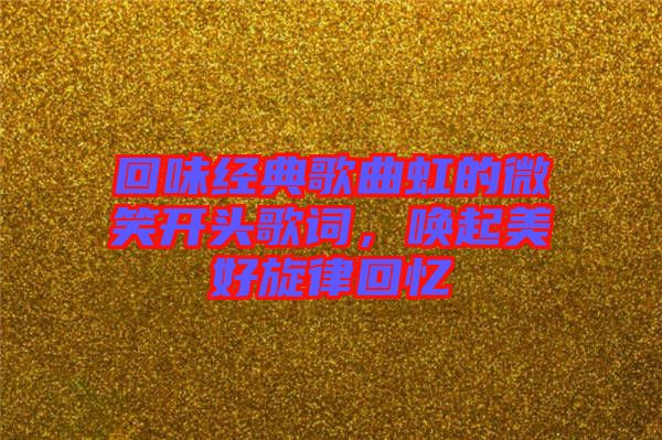 回味經(jīng)典歌曲虹的微笑開(kāi)頭歌詞，喚起美好旋律回憶