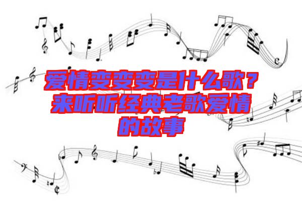 愛(ài)情變變變是什么歌？來(lái)聽(tīng)聽(tīng)經(jīng)典老歌愛(ài)情的故事