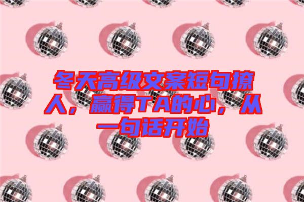冬天高級文案短句撩人，贏得TA的心，從一句話開始
