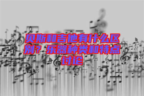 貝斯和吉他有什么區(qū)別？樂器種類和特點(diǎn)討論