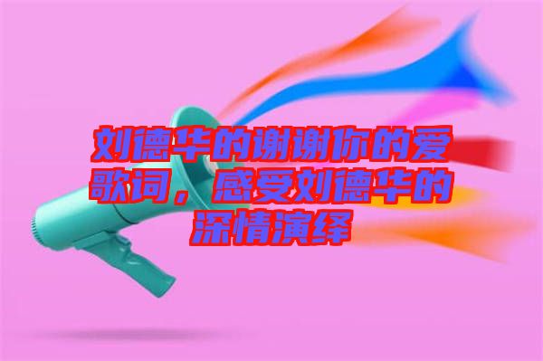 劉德華的謝謝你的愛歌詞，感受劉德華的深情演繹