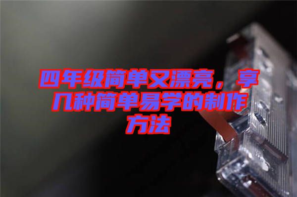 四年級(jí)簡單又漂亮，享幾種簡單易學(xué)的制作方法