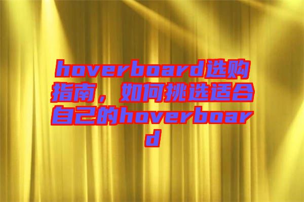 hoverboard選購指南，如何挑選適合自己的hoverboard