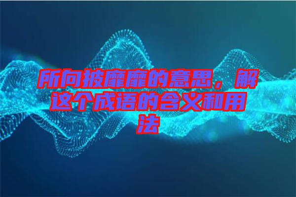 所向披靡靡的意思，解這個(gè)成語的含義和用法