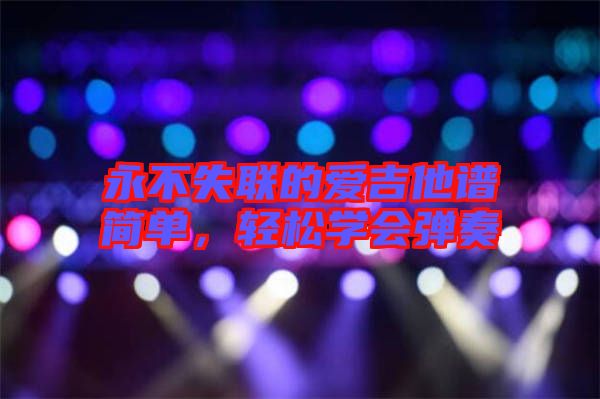 永不失聯(lián)的愛吉他譜簡單，輕松學(xué)會彈奏