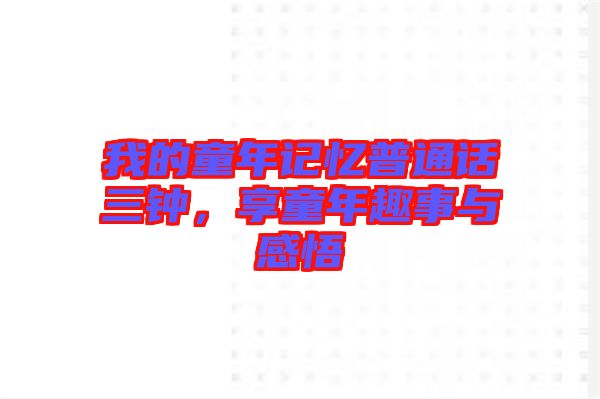 我的童年記憶普通話三鐘，享童年趣事與感悟
