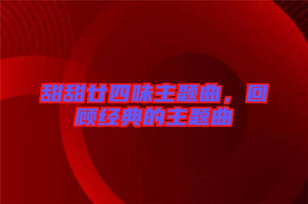 甜甜廿四味主題曲，回顧經(jīng)典的主題曲