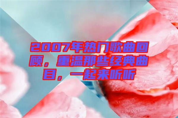 2007年熱門歌曲回顧，重溫那些經(jīng)典曲目，一起來聽聽