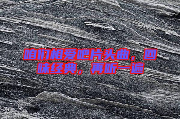 咱們相愛吧片頭曲，回味經(jīng)典，再聽一遍