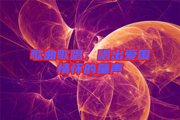歌曲歌唱，唱出愛(ài)國(guó)情懷的童聲