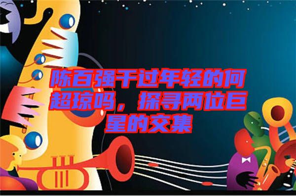 陳百強干過年輕的何超瓊嗎，探尋兩位巨星的交集