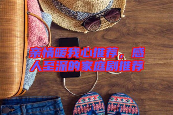 親情暖我心推薦，感人至深的家庭劇推薦