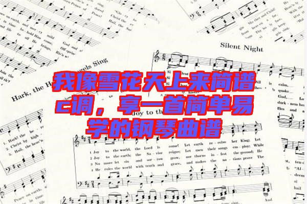 我像雪花天上來簡譜c調(diào)，享一首簡單易學的鋼琴曲譜