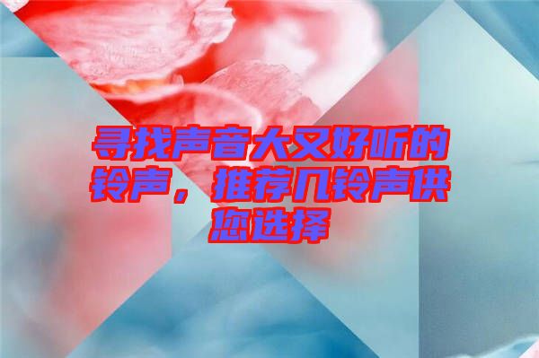 尋找聲音大又好聽(tīng)的鈴聲，推薦幾鈴聲供您選擇