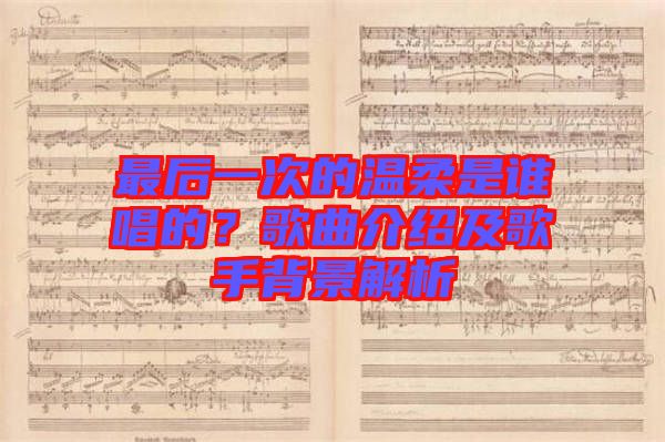 最后一次的溫柔是誰唱的？歌曲介紹及歌手背景解析