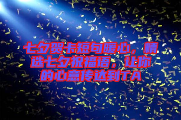 七夕賀卡短句暖心，精選七夕祝福語，讓你的心意傳達到TA