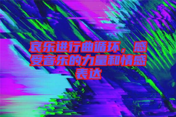 哀樂(lè)進(jìn)行曲循環(huán)，感受音樂(lè)的力量和情感表達(dá)