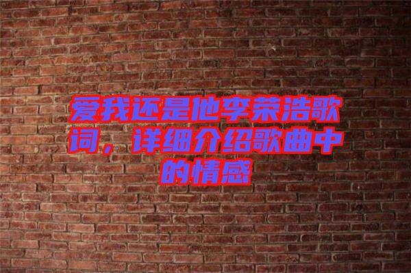 愛我還是他李榮浩歌詞，詳細(xì)介紹歌曲中的情感