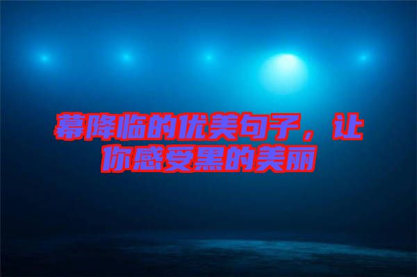 幕降臨的優(yōu)美句子，讓你感受黑的美麗