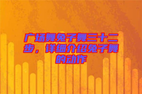 廣場(chǎng)舞兔子舞三十二步，詳細(xì)介紹兔子舞的動(dòng)作