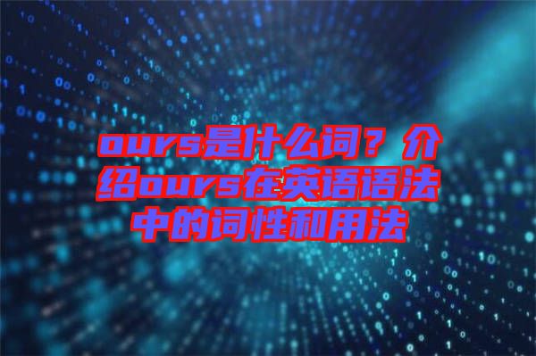 ours是什么詞？介紹ours在英語(yǔ)語(yǔ)法中的詞性和用法