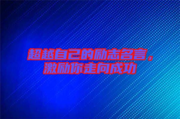 超越自己的勵志名言，激勵你走向成功