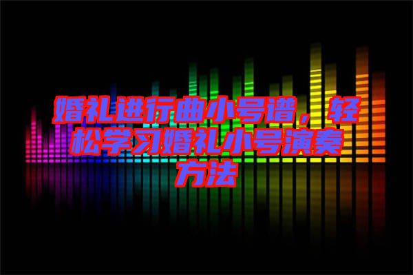 婚禮進(jìn)行曲小號(hào)譜，輕松學(xué)習(xí)婚禮小號(hào)演奏方法