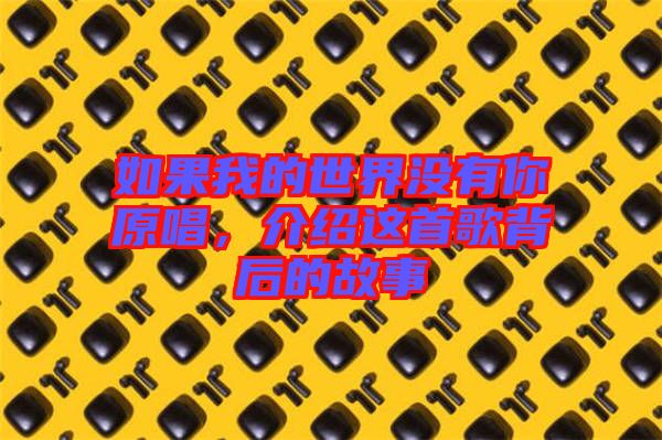 如果我的世界沒(méi)有你原唱，介紹這首歌背后的故事