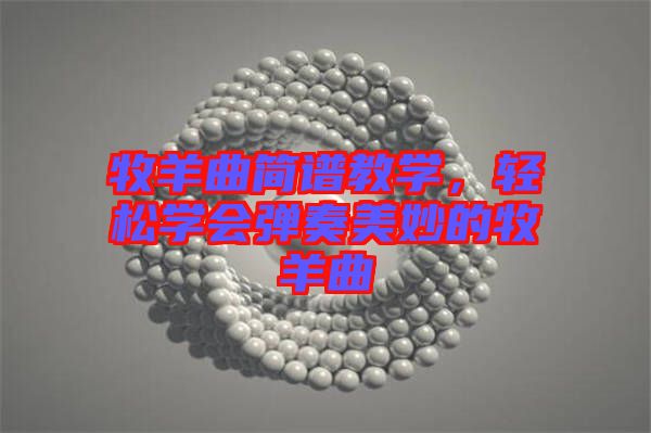 牧羊曲簡譜教學，輕松學會彈奏美妙的牧羊曲