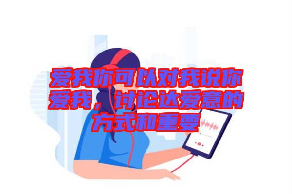 愛我你可以對(duì)我說(shuō)你愛我，討論達(dá)愛意的方式和重要