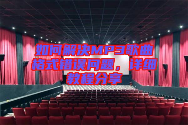 如何解決MP3歌曲格式錯誤問題，詳細教程分享