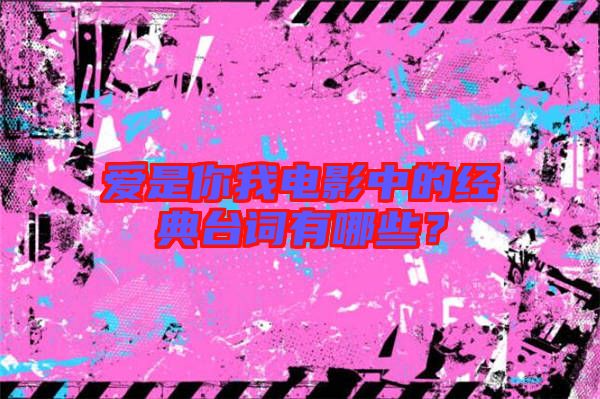 愛(ài)是你我電影中的經(jīng)典臺(tái)詞有哪些？