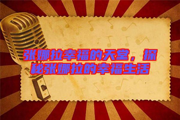 張娜拉幸福的天堂，探秘張娜拉的幸福生活