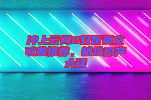 沖上云霄2好聽英文歌曲推薦，精選原聲大碟