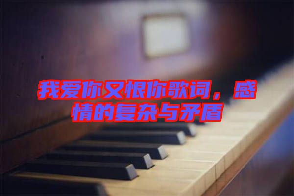 我愛你又恨你歌詞，感情的復雜與矛盾