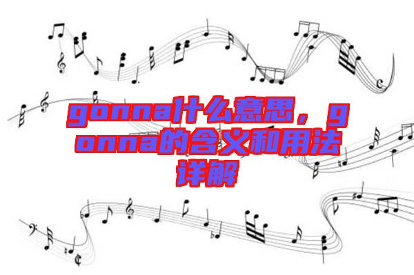 gonna什么意思，gonna的含義和用法詳解