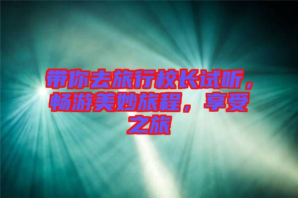 帶你去旅行校長試聽，暢游美妙旅程，享受之旅