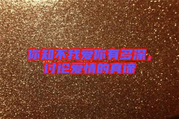 你知不我愛你有多深，討論愛情的真諦