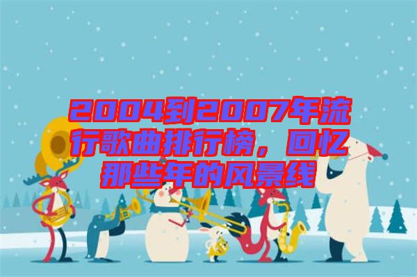 2004到2007年流行歌曲排行榜，回憶那些年的風(fēng)景線