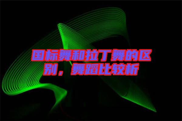 國(guó)標(biāo)舞和拉丁舞的區(qū)別，舞蹈比較析
