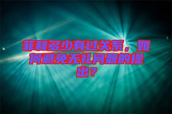菲和多少有過(guò)關(guān)系，如何避免無(wú)禮問(wèn)題的提出？