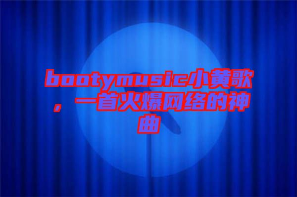 bootymusic小黃歌，一首火爆網(wǎng)絡(luò)的神曲