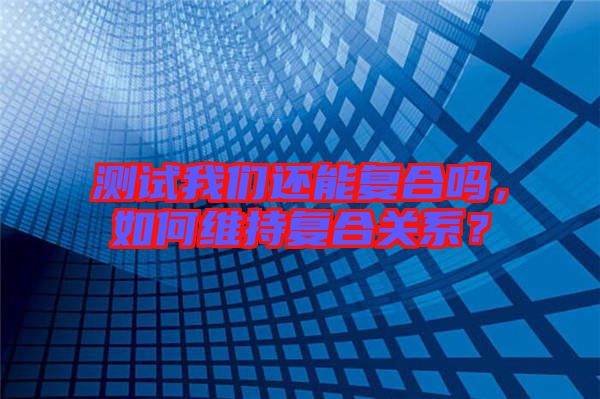 測試我們還能復(fù)合嗎，如何維持復(fù)合關(guān)系？
