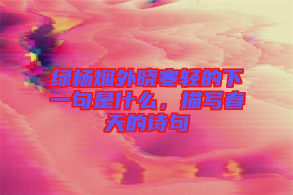 綠楊煙外曉寒輕的下一句是什么，描寫春天的詩句