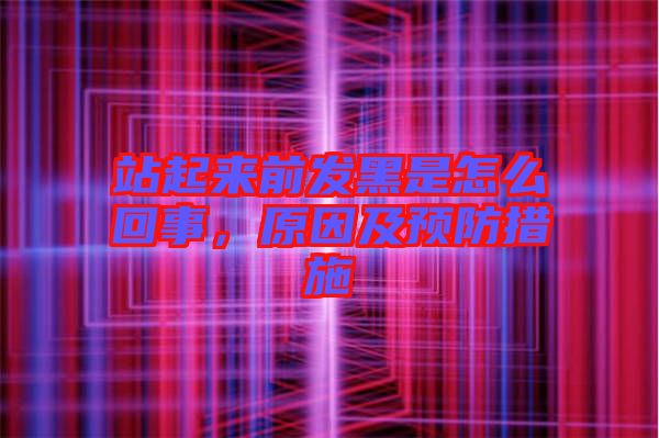 站起來前發(fā)黑是怎么回事，原因及預防措施