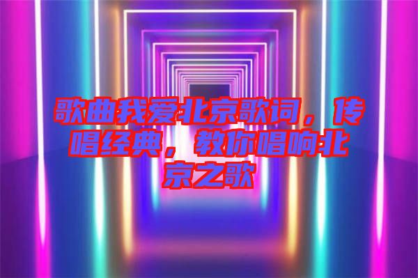 歌曲我愛北京歌詞，傳唱經(jīng)典，教你唱響北京之歌