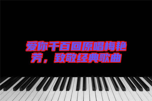 愛你千百回原唱梅艷芳，致敬經(jīng)典歌曲